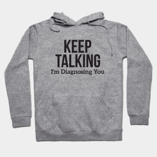 Keep Talking I'm Diagnosing You Hoodie